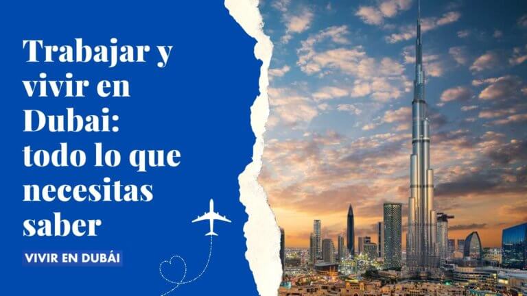 Trabajar y vivir en Dubai. Todo lo que necesitas saber